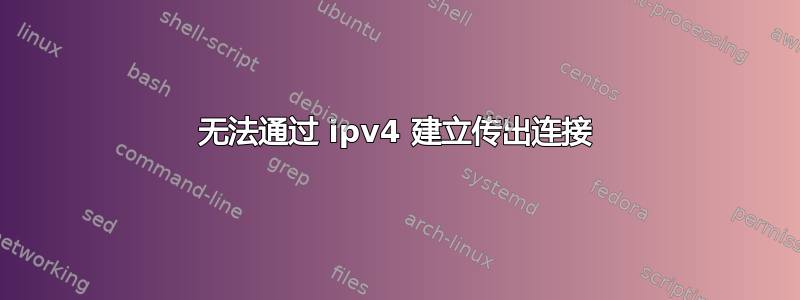 无法通过 ipv4 建立传出连接