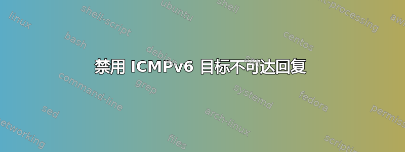 禁用 ICMPv6 目标不可达回复