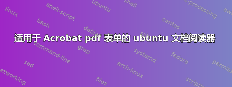 适用于 Acrobat pdf 表单的 ubuntu 文档阅读器