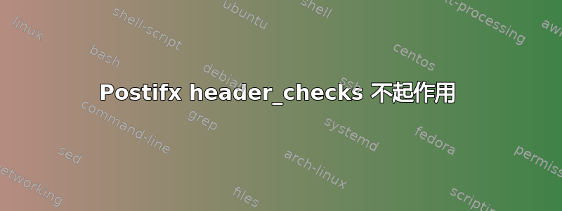 Postifx header_checks 不起作用