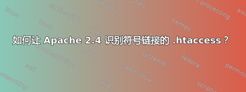 如何让 Apache 2.4 识别符号链接的 .htaccess？