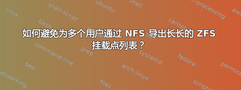 如何避免为多个用户通过 NFS 导出长长的 ZFS 挂载点列表？