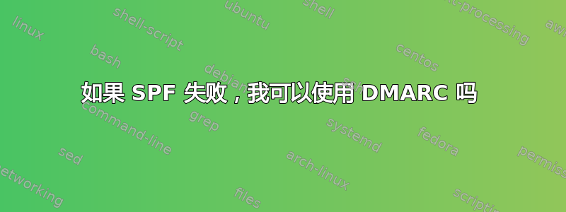 如果 SPF 失败，我可以使用 DMARC 吗