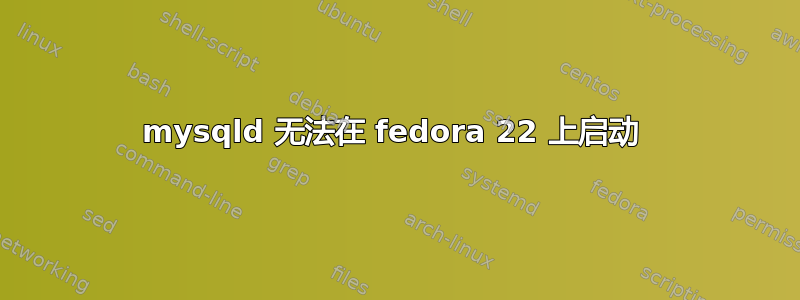 mysqld 无法在 fedora 22 上启动 