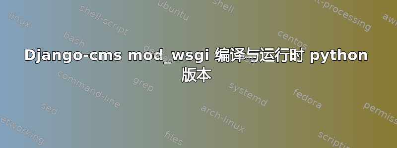 Django-cms mod_wsgi 编译与运行时 python 版本