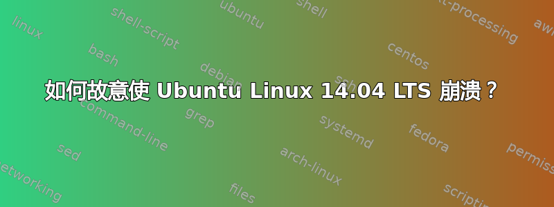 如何故意使 Ubuntu Linux 14.04 LTS 崩溃？