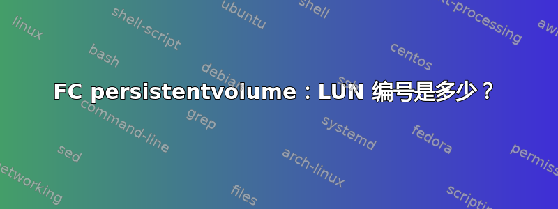 FC persistentvolume：LUN 编号是多少？