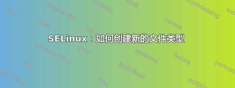 SELinux：如何创建新的文件类型