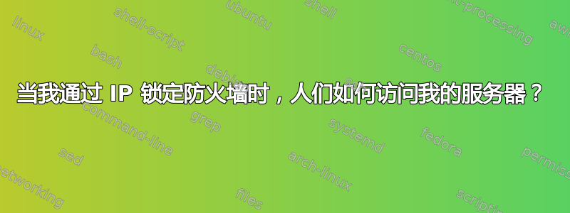 当我通过 IP 锁定防火墙时，人们如何访问我的服务器？