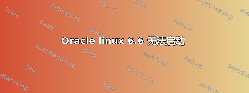 Oracle linux 6.6 无法启动