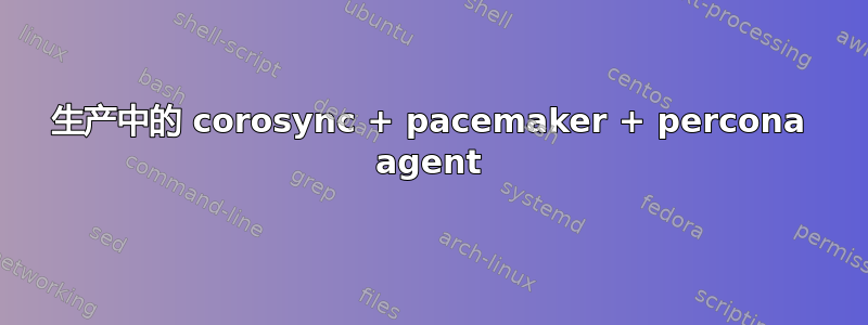 生产中的 corosync + pacemaker + percona agent