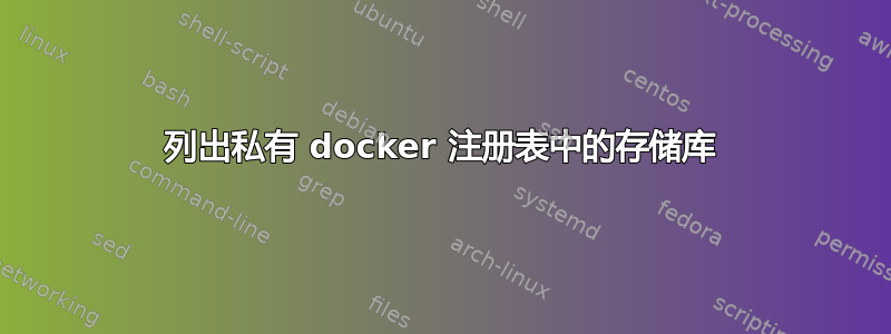 列出私有 docker 注册表中的存储库