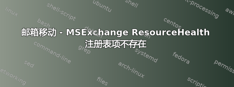 邮箱移动 - MSExchange ResourceHealth 注册表项不存在