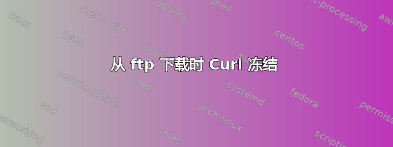 从 ftp 下载时 Curl 冻结