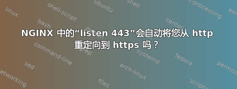 NGINX 中的“listen 443”会自动将您从 http 重定向到 https 吗？