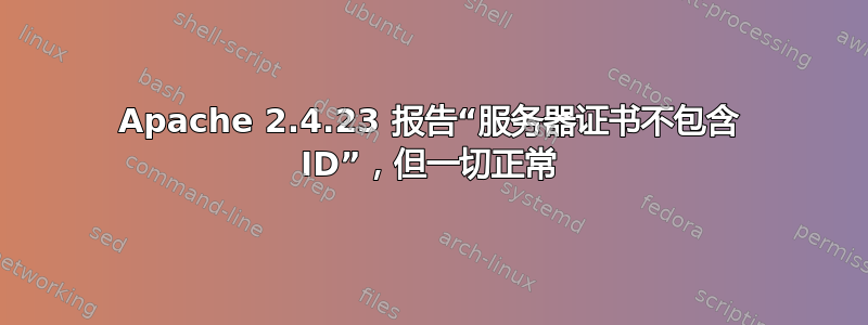 Apache 2.4.23 报告“服务器证书不包含 ID”，但一切正常