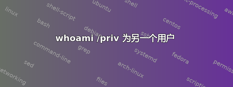 whoami /priv 为另一个用户