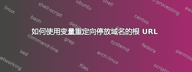 如何使用变量重定向停放域名的根 URL