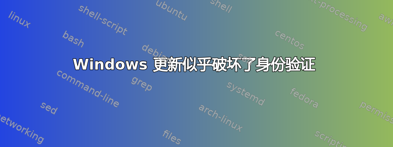 Windows 更新似乎破坏了身份验证