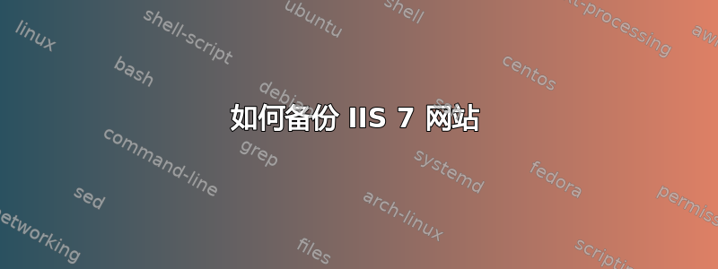 如何备份 IIS 7 网站