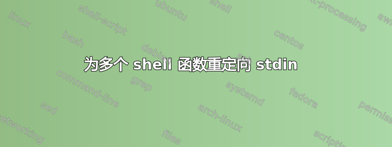 为多个 shell 函数重定向 stdin 