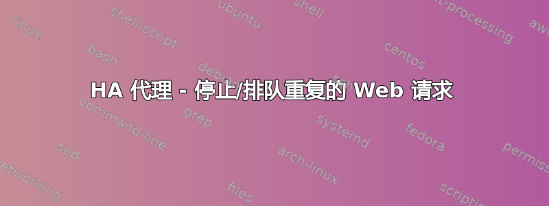 HA 代理 - 停止/排队重复的 Web 请求