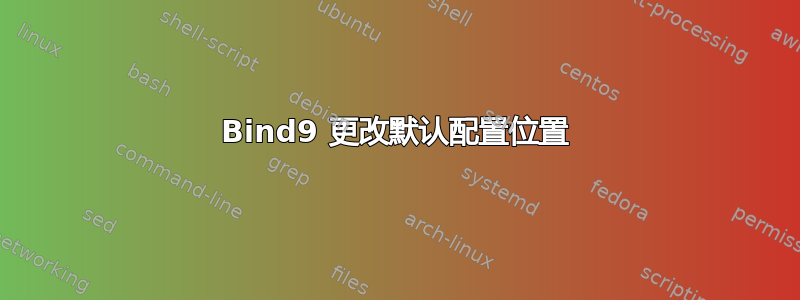 Bind9 更改默认配置位置