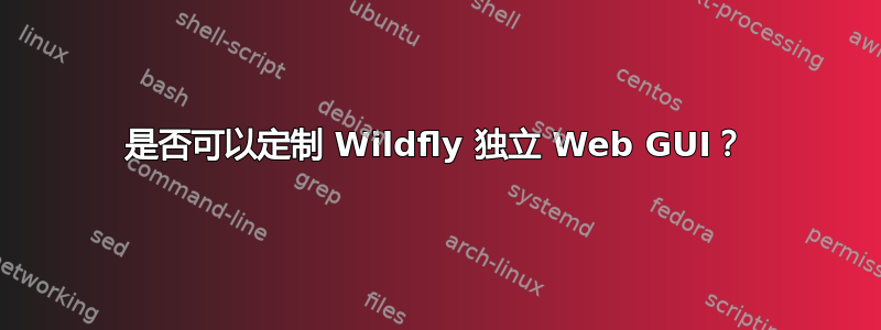 是否可以定制 Wildfly 独立 Web GUI？