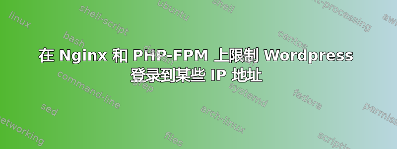 在 Nginx 和 PHP-FPM 上限制 Wordpress 登录到某些 IP 地址