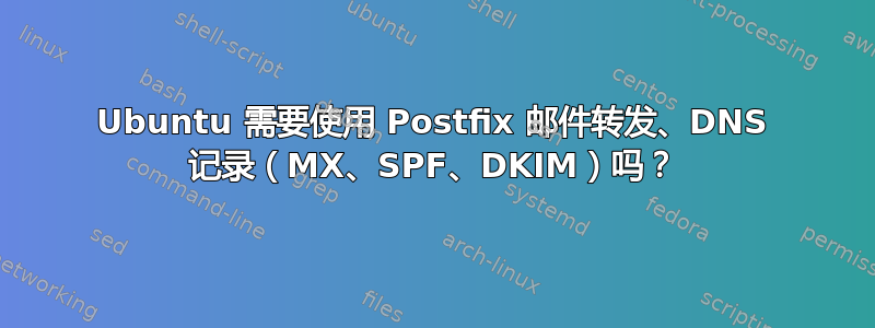 Ubuntu 需要使用 Postfix 邮件转发、DNS 记录（MX、SPF、DKIM）吗？