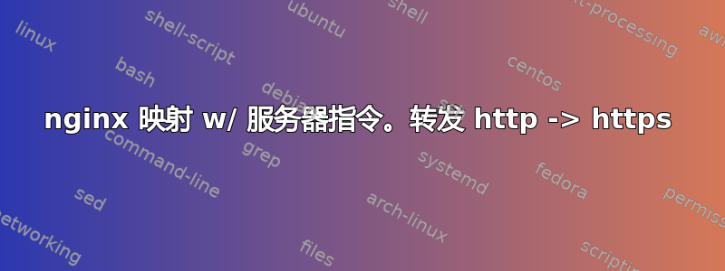 nginx 映射 w/ 服务器指令。转发 http -> https