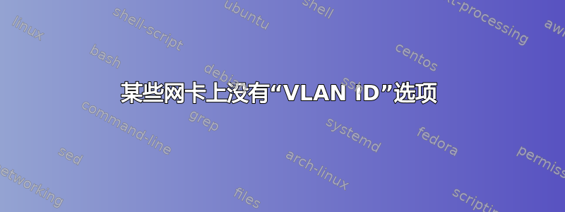 某些网卡上没有“VLAN ID”选项