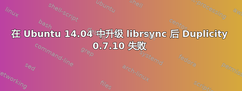 在 Ubuntu 14.04 中升级 librsync 后 Duplicity 0.7.10 失败