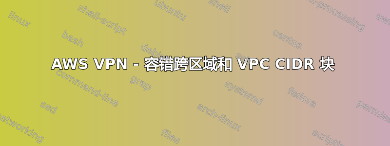 AWS VPN - 容错跨区域和 VPC CIDR 块