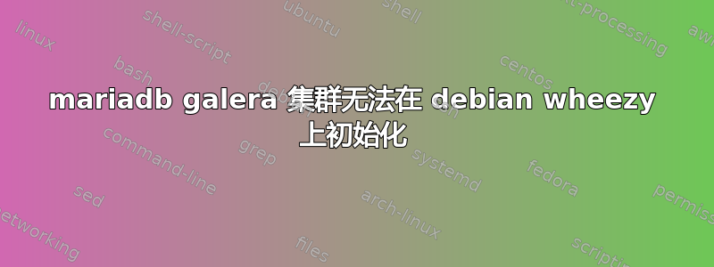 mariadb galera 集群无法在 debian wheezy 上初始化