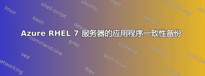 Azure RHEL 7 服务器的应用程序一致性备份