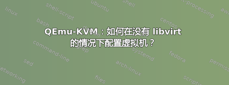 QEmu-KVM：如何在没有 libvirt 的情况下配置虚拟机？