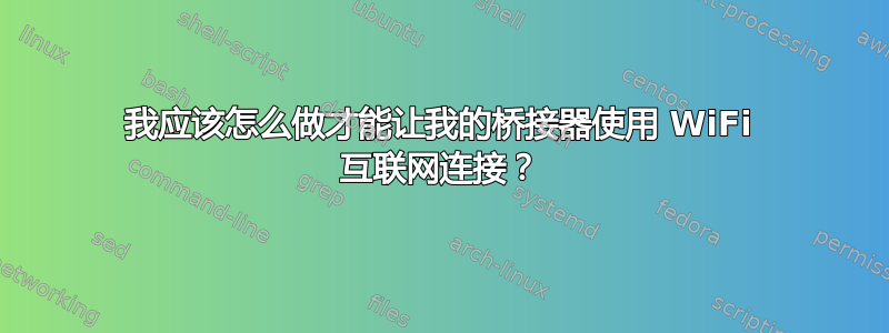 我应该怎么做才能让我的桥接器使用 WiFi 互联网连接？