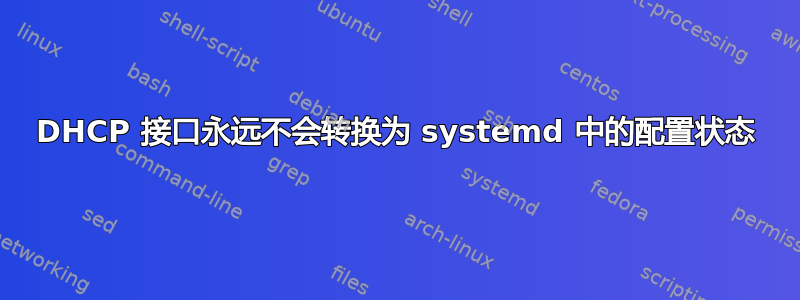 DHCP 接口永远不会转换为 systemd 中的配置状态