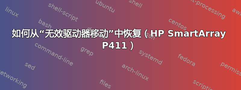 如何从“无效驱动器移动”中恢复（HP SmartArray P411）