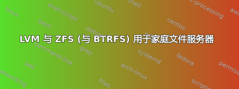 LVM 与 ZFS (与 BTRFS) 用于家庭文件服务器 