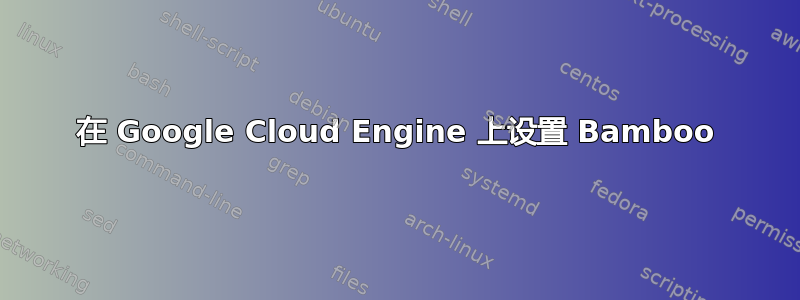 在 Google Cloud Engine 上设置 Bamboo