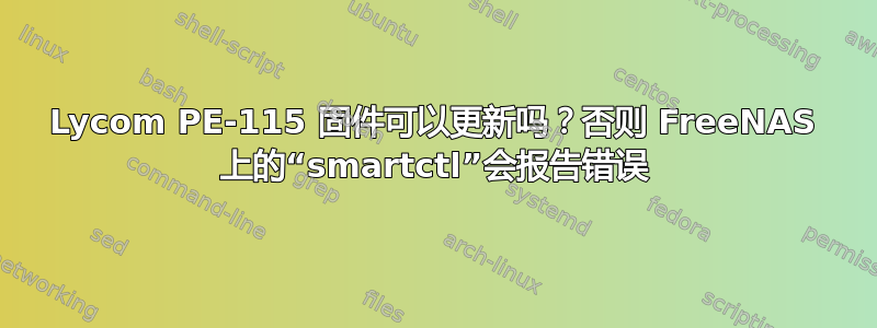 Lycom PE-115 固件可以更新吗？否则 FreeNAS 上的“smartctl”会报告错误