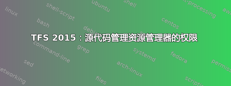 TFS 2015：源代码管理资源管理器的权限