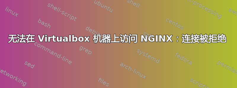 无法在 Virtualbox 机器上访问 NGINX：连接被拒绝