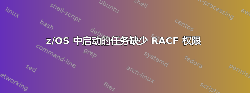 z/OS 中启动的任务缺少 RACF 权限