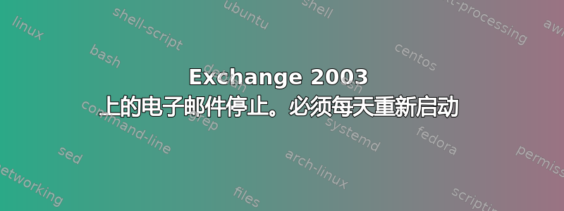 Exchange 2003 上的电子邮件停止。必须每天重新启动