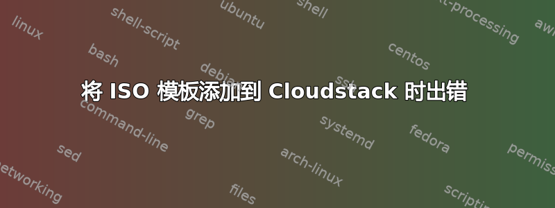 将 ISO 模板添加到 Cloudstack 时出错