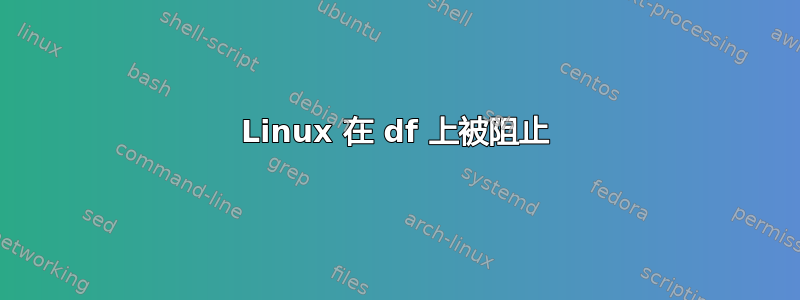 Linux 在 df 上被阻止