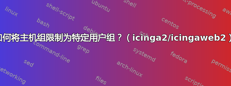 如何将主机组限制为特定用户组？（icinga2/icingaweb2）